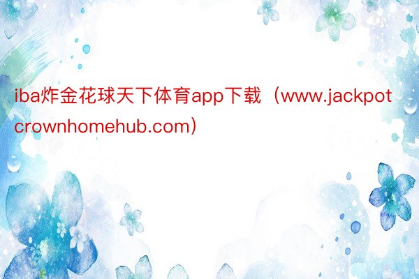 iba炸金花球天下体育app下载（www.jackpotcrownhomehub.com）