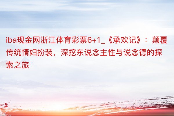 iba现金网浙江体育彩票6+1_《承欢记》：颠覆传统情妇扮装，深挖东说念主性与说念德的探索之旅