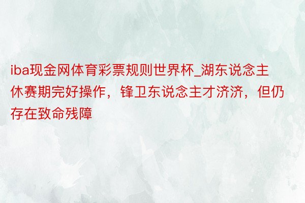 iba现金网体育彩票规则世界杯_湖东说念主休赛期完好操作，锋卫东说念主才济济，但仍存在致命残障
