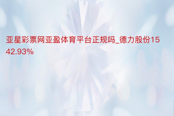 亚星彩票网亚盈体育平台正规吗_德力股份1542.93%
