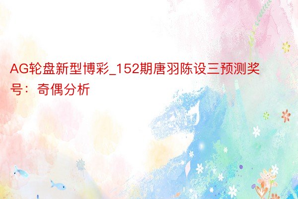 AG轮盘新型博彩_152期唐羽陈设三预测奖号：奇偶分析