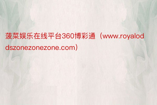 菠菜娱乐在线平台360博彩通（www.royaloddszonezonezone.com）