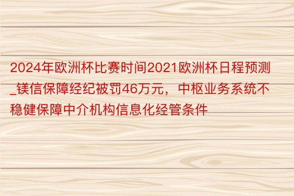 2024年欧洲杯比赛时间2021欧洲杯日程预测_镁信保障经纪被罚46万元，中枢业务系统不稳健保障中介机构信息化经管条件