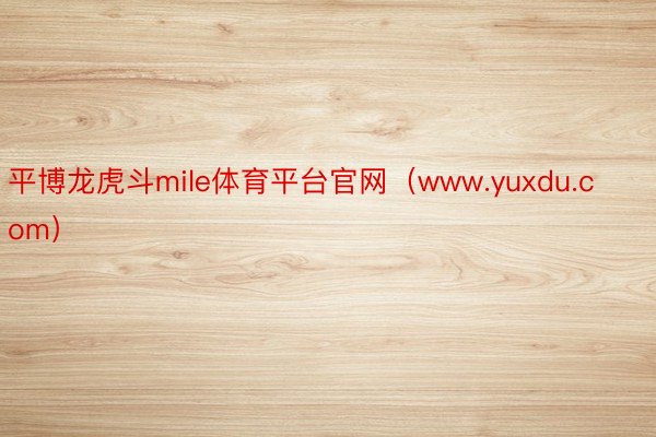 平博龙虎斗mile体育平台官网（www.yuxdu.com）